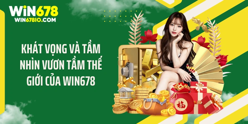 WIN678 Thichxem | Cổng Truy Cập Chính Thức T9 - Thưởng 678K Khát vọng và tầm nhìn vươn tầm thế giới của WIN678