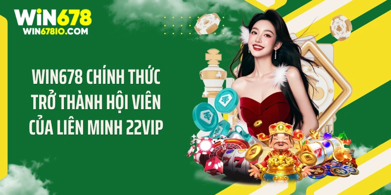 WIN678 Thichxem | Cổng Truy Cập Chính Thức T9 - Thưởng 678K WIN678 chính thức trở thành hội viên của liên minh 22VIP