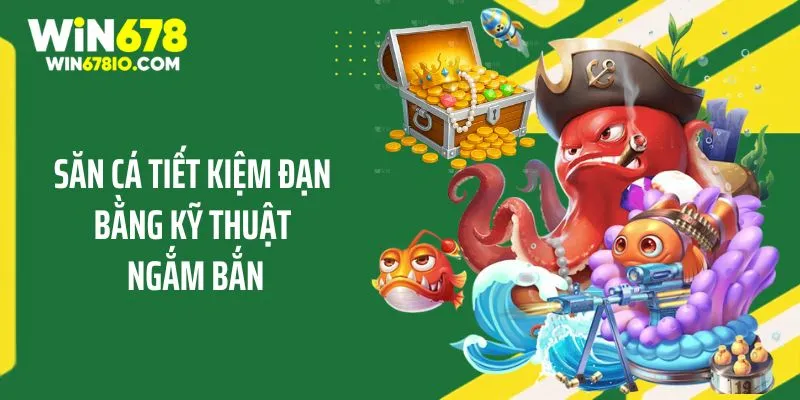 Mẹo Bắn Cá Tiết Kiệm Đạn Giúp Giành Thắng Cùng WIN678 Săn cá tiết kiệm đạn bằng kỹ thuật ngắm bắn