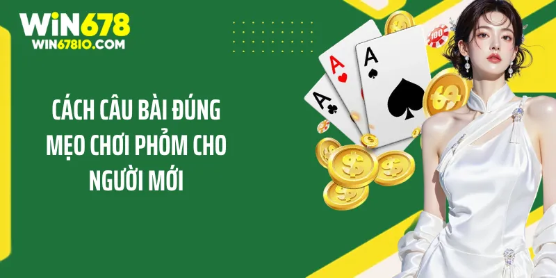 Mẹo Chơi Phỏm Cho Người Mới - Nhận Lộc Vàng Cực Kỳ To Cách câu bài đúng mẹo chơi phỏm cho người mới