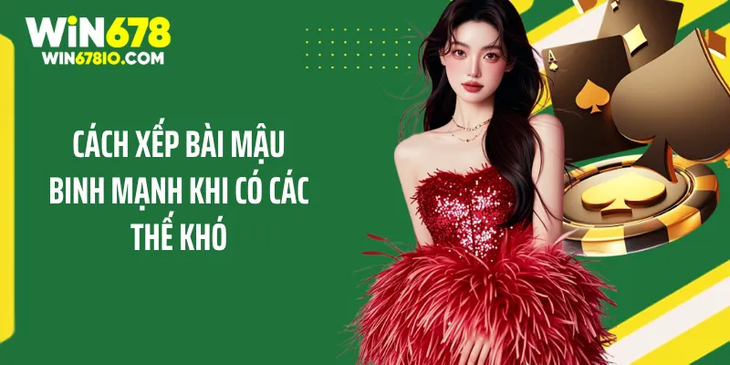 Cách Xếp Bài Mậu Binh Mạnh Và Chiến Thuật Để Luôn Thắng Cách xếp bài mậu binh mạnh khi có các thế khó