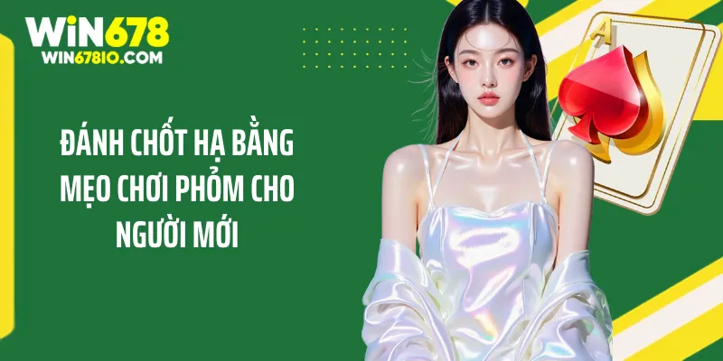 Mẹo Chơi Phỏm Cho Người Mới - Nhận Lộc Vàng Cực Kỳ To Đánh chốt hạ bằng mẹo chơi phỏm cho người mới