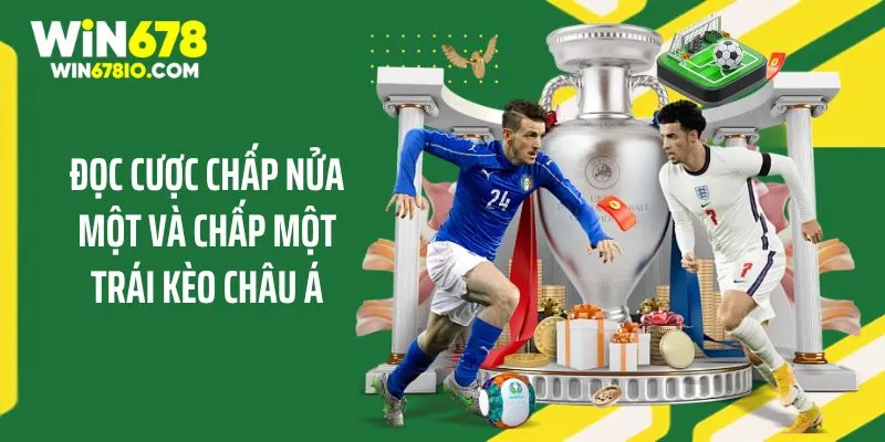 Cách Đọc Kèo Châu Á Dễ Hiểu Cho Thành Viên Tại WIN678 Đọc cược chấp nửa một và chấp một trái kèo châu Á