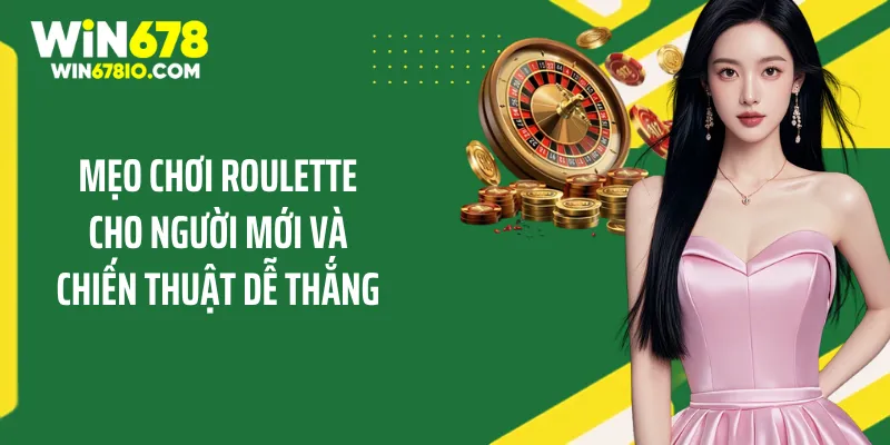Mẹo Chơi Roulette Cho Người Mới Và Chiến Thuật Dễ Thắng Mẹo Chơi Roulette Cho Người Mới Và Chiến Thuật Dễ Thắng