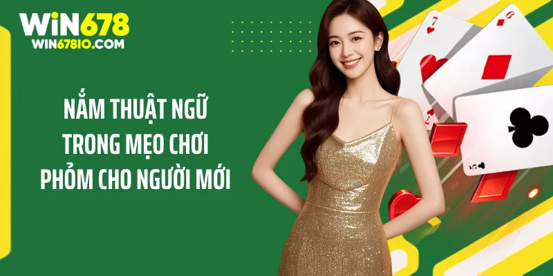Mẹo Chơi Phỏm Cho Người Mới - Nhận Lộc Vàng Cực Kỳ To Nắm thuật ngữ trong mẹo chơi phỏm cho người mới