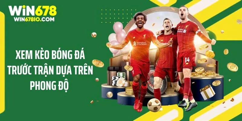 Chia Sẻ Kinh Nghiệm Xem Kèo Bóng Đá Trước Trận Từ WIN678 Xem kèo bóng đá trước trận dựa trên phong độ